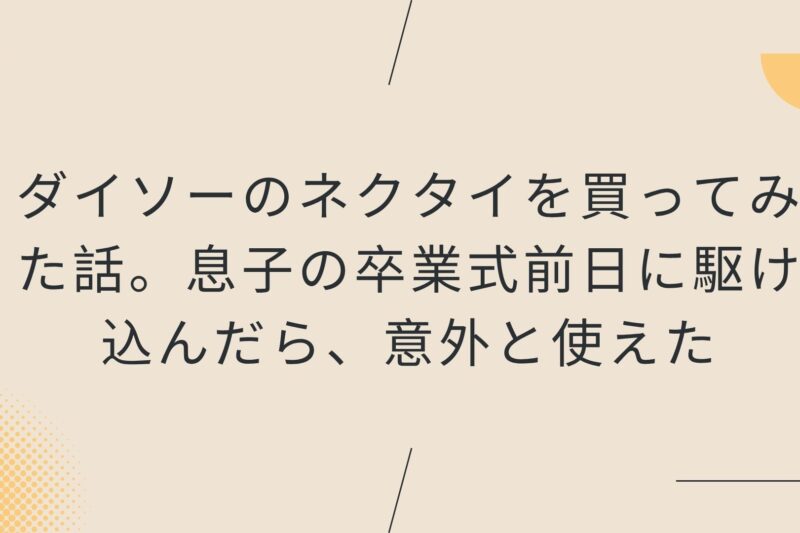 ダイソーのネクタイを買ってみた話。息子の卒業式前日に駆け込んだら、意外と使えた